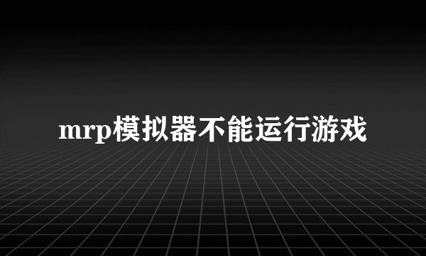 mrp模拟器不能运行游戏
