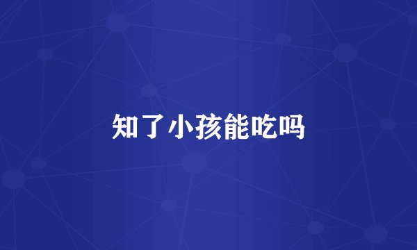 知了小孩能吃吗