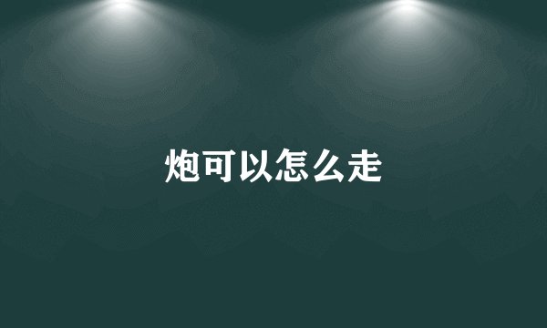 炮可以怎么走