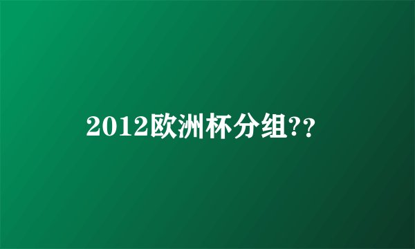 2012欧洲杯分组?？