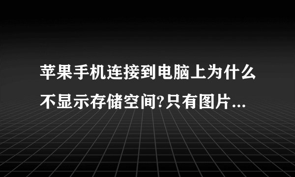 苹果手机连接到电脑上为什么不显示存储空间?只有图片、、、求解