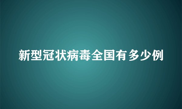 新型冠状病毒全国有多少例