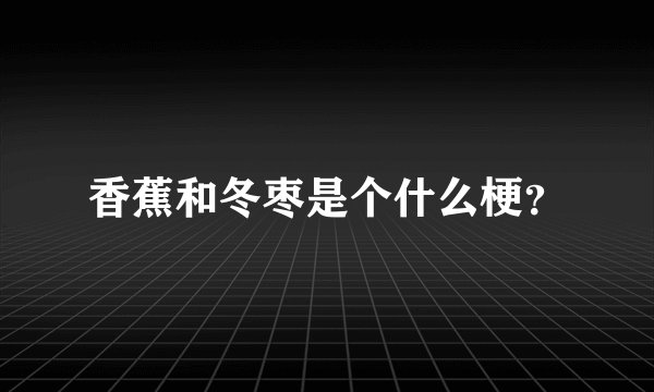 香蕉和冬枣是个什么梗？