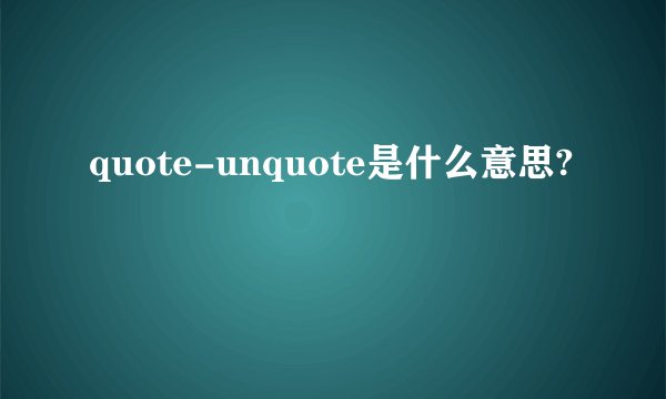 quote-unquote是什么意思?