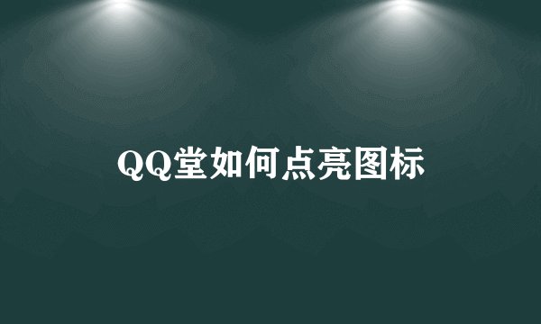 QQ堂如何点亮图标