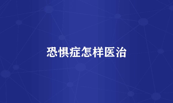恐惧症怎样医治