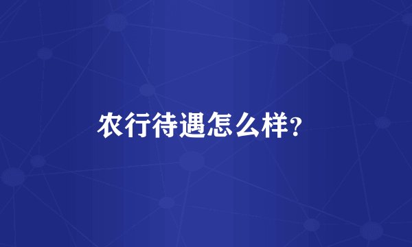农行待遇怎么样？