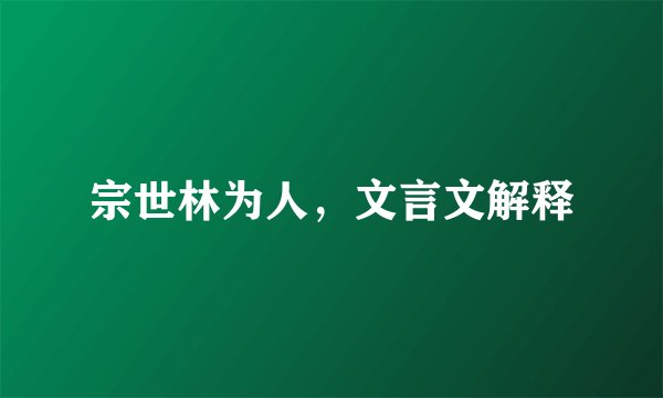 宗世林为人，文言文解释