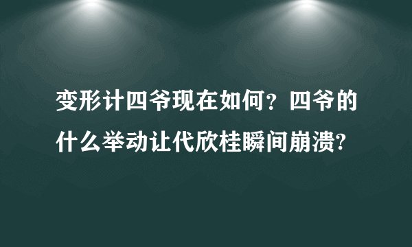 变形计四爷现在如何？四爷的什么举动让代欣桂瞬间崩溃?
