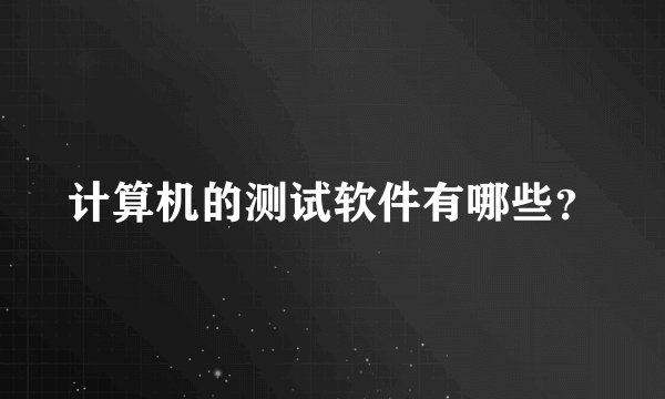 计算机的测试软件有哪些？