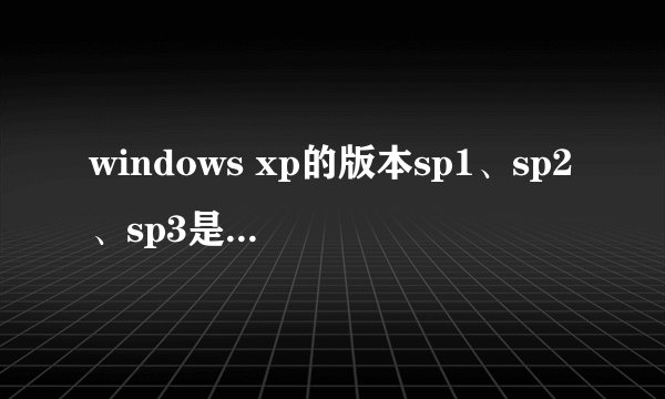 windows xp的版本sp1、sp2、sp3是什么意思?