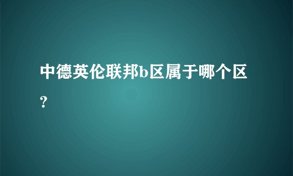 中德英伦联邦b区属于哪个区？
