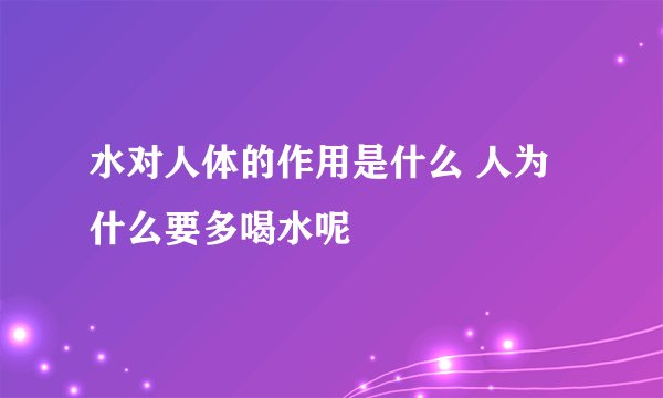 水对人体的作用是什么 人为什么要多喝水呢