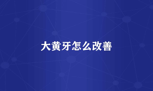 大黄牙怎么改善