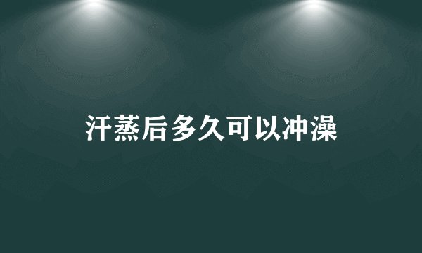 汗蒸后多久可以冲澡