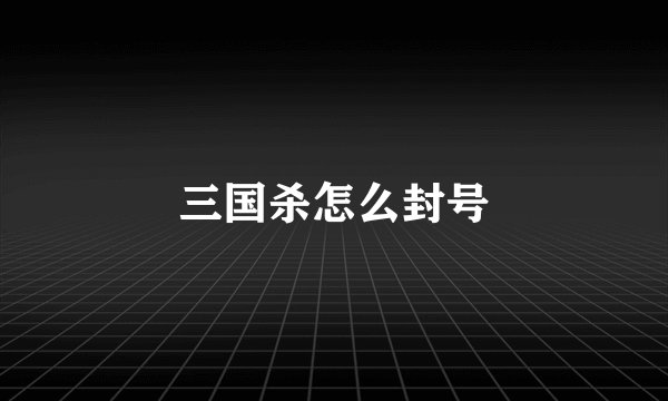 三国杀怎么封号