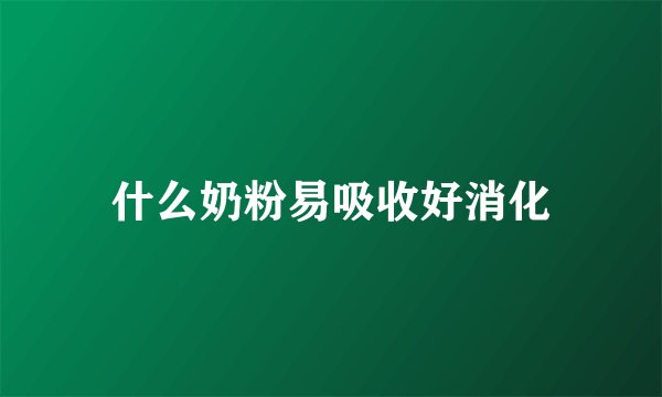 什么奶粉易吸收好消化