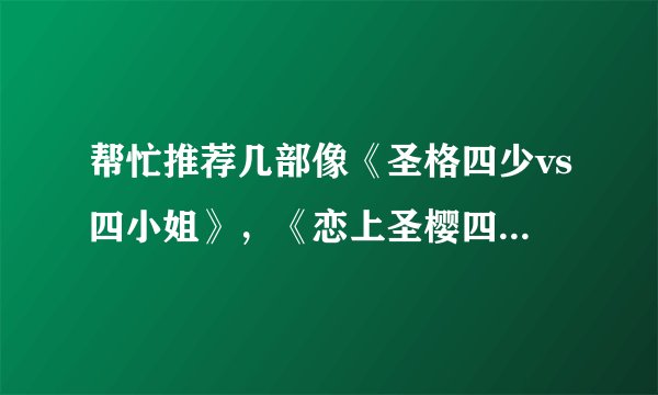 帮忙推荐几部像《圣格四少vs四小姐》，《恋上圣樱四少》的有好几对男女主角的校园言情小说！！！
