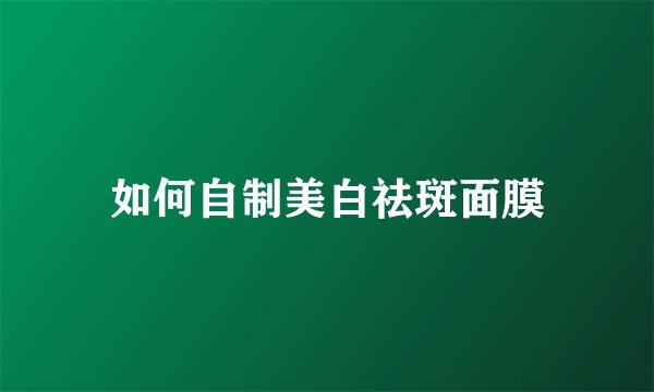 如何自制美白祛斑面膜
