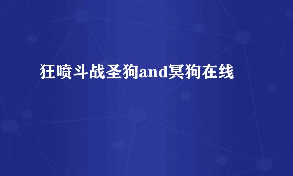 狂喷斗战圣狗and冥狗在线