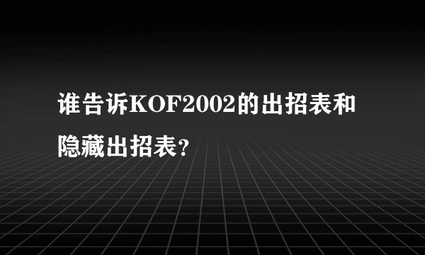 谁告诉KOF2002的出招表和隐藏出招表？