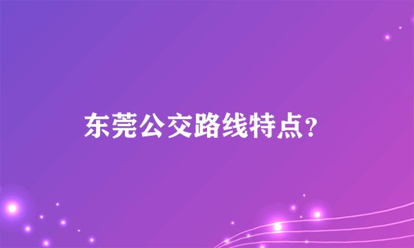 东莞公交路线特点？