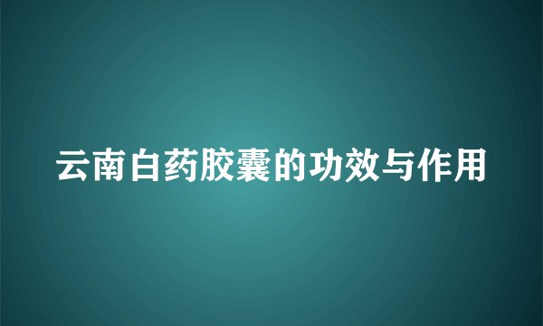 云南白药胶囊的功效与作用