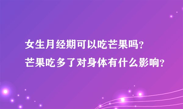 女生月经期可以吃芒果吗？ 芒果吃多了对身体有什么影响？