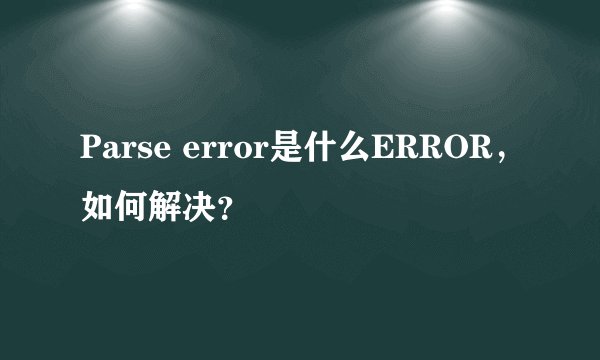 Parse error是什么ERROR，如何解决？