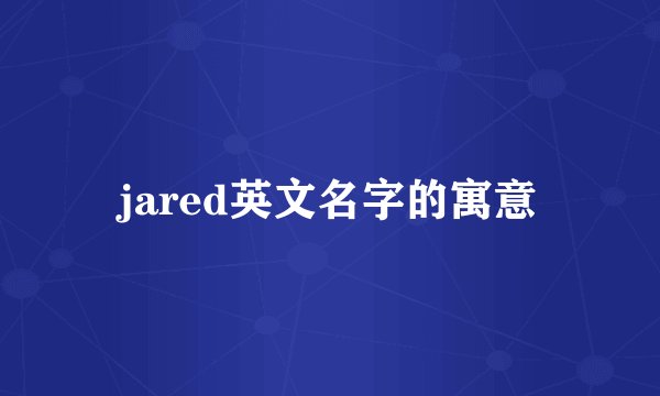 jared英文名字的寓意