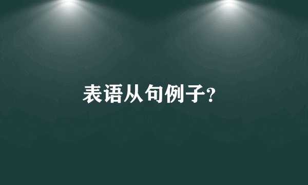 表语从句例子？