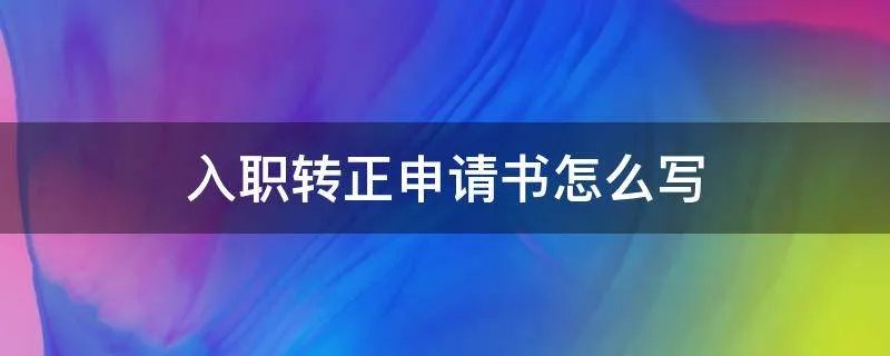 入职转正申请书怎么写