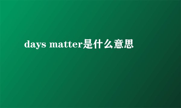 days matter是什么意思