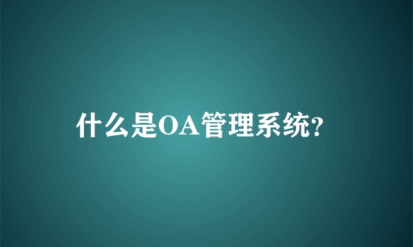 什么是OA管理系统？