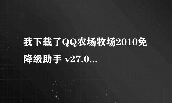 我下载了QQ农场牧场2010免降级助手 v27.0,使用小号登陆都好使,可是一用大号就出错误提示啊