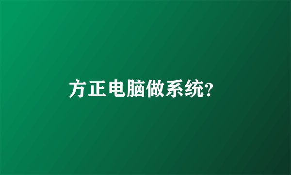方正电脑做系统？