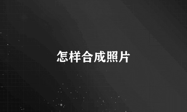 怎样合成照片