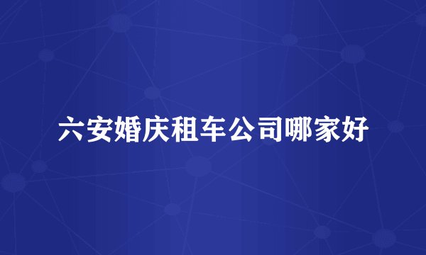 六安婚庆租车公司哪家好