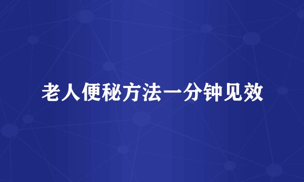 老人便秘方法一分钟见效