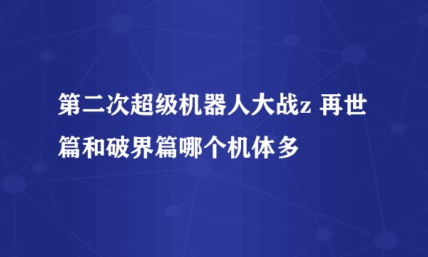 第二次超级机器人大战z 再世篇和破界篇哪个机体多