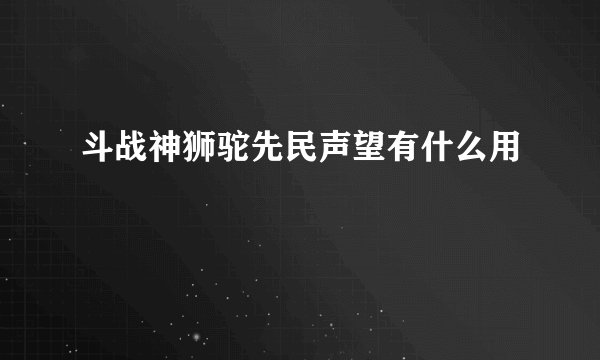 斗战神狮驼先民声望有什么用