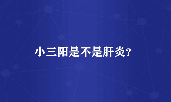 小三阳是不是肝炎？