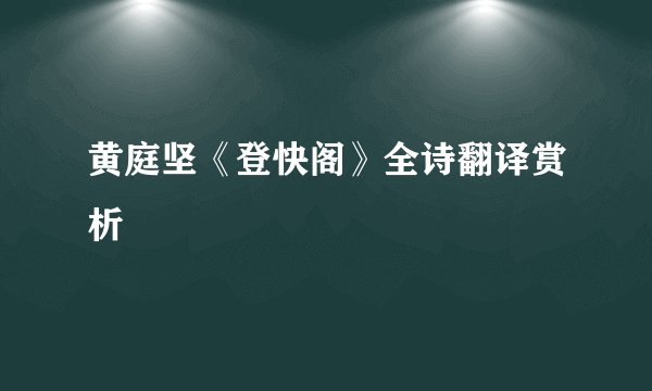 黄庭坚《登快阁》全诗翻译赏析