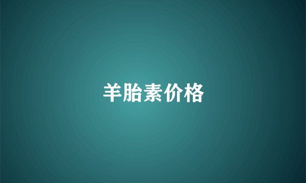 羊胎素价格