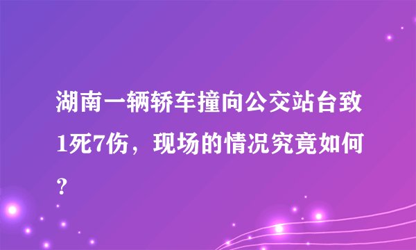 湖南一辆轿车撞向公交站台致1死7伤，现场的情况究竟如何？