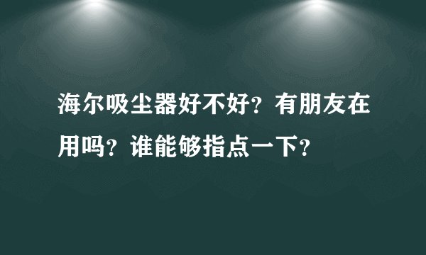 海尔吸尘器好不好？有朋友在用吗？谁能够指点一下？