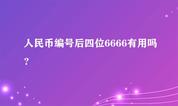 人民币编号后四位6666有用吗？