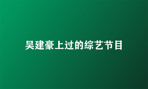 吴建豪上过的综艺节目