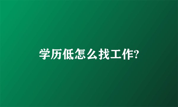学历低怎么找工作?