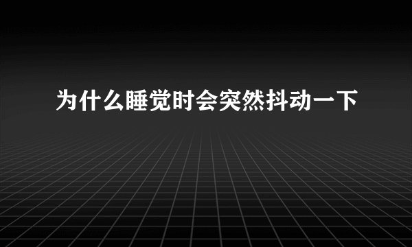 为什么睡觉时会突然抖动一下